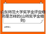 山东师范大学奖学金评定细则是怎样的(山师奖学金细则)