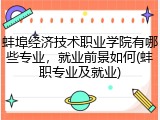 蚌埠经济技术职业学院有哪些专业，就业前景如何(蚌职专业及就业)