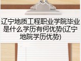 辽宁地质工程职业学院毕业是什么学历有何优势(辽宁地院学历优势)