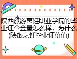 陕西旅游烹饪职业学院的毕业证含金量怎么样，为什么(陕旅烹饪毕业证价值)
