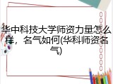 华中科技大学师资力量怎么样，名气如何(华科师资名气)