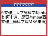 西安理工大学高科学院mba如何申请，是否有mba(西安理工高科学院MBA申请)