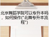 北京舞蹈学院可以专升本吗，如何操作("北舞专升本流程")