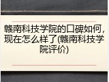 赣南科技学院的口碑如何，现在怎么样了(赣南科技学院评价)