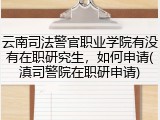 云南司法警官职业学院有没有在职研究生，如何申请(滇司警院在职研申请)