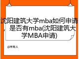 沈阳建筑大学mba如何申请，是否有mba(沈阳建筑大学MBA申请)