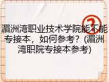 湄洲湾职业技术学院能不能专接本，如何参考？(湄洲湾职院专接本参考)