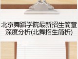 北京舞蹈学院最新招生简章深度分析(北舞招生简析)