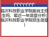 临沂科技职业学院能自主招生吗，最近一年简章分析(临沂科技职业学院招生简章)