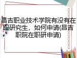 昌吉职业技术学院有没有在职研究生，如何申请(昌吉职院在职研申请)
