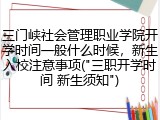 三门峡社会管理职业学院开学时间一般什么时候，新生入校注意事项("三职开学时间 新生须知")