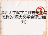 深圳大学奖学金评定细则是怎样的(深大奖学金评定细则)