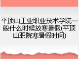 平顶山工业职业技术学院一般什么时候放寒暑假(平顶山职院寒暑假时间)