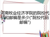 河南牧业经济学院的院校代码和邮编是多少("院校代码邮编")