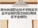 南京铁道职业技术学院奖学金评定细则是怎样的(南铁奖学金细则)