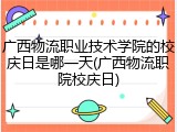 广西物流职业技术学院的校庆日是哪一天(广西物流职院校庆日)