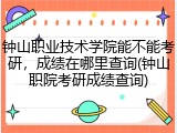 钟山职业技术学院能不能考研，成绩在哪里查询(钟山职院考研成绩查询)