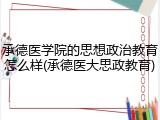 承德医学院的思想政治教育怎么样(承德医大思政教育)