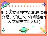 湖南人文科技学院地理位置介绍，详细地址在哪(湖南人文科技学院地址)