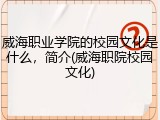 威海职业学院的校园文化是什么，简介(威海职院校园文化)