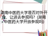 湖南中医药大学是否对外开放，让进去参观吗？(湖南中医药大学开放参观吗)