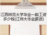 江西师范大学毕业一般工资多少钱(江师大毕业薪资)