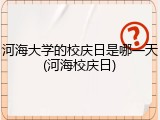 河海大学的校庆日是哪一天(河海校庆日)