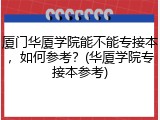 厦门华厦学院能不能专接本，如何参考？(华厦学院专接本参考)