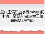 重庆工信职业学院mba如何申请，是否有mba(重工信职院MBA申请)