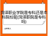 菏泽职业学院是专科还是本科院校呢(菏泽职院是专科吗)