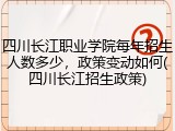 四川长江职业学院每年招生人数多少，政策变动如何(四川长江招生政策)