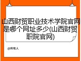 山西财贸职业技术学院官网是哪个网址多少(山西财贸职院官网)
