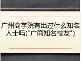广州商学院有出过什么知名人士吗("广商知名校友")