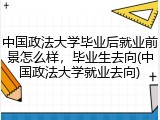 中国政法大学毕业后就业前景怎么样，毕业生去向(中国政法大学就业去向)