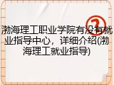 渤海理工职业学院有没有就业指导中心，详细介绍(渤海理工就业指导)