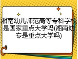 湘南幼儿师范高等专科学校是国家重点大学吗(湘南幼专是重点大学吗)