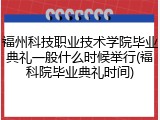 福州科技职业技术学院毕业典礼一般什么时候举行(福科院毕业典礼时间)