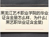 黑龙江艺术职业学院的毕业证含金量怎么样，为什么(黑艺职毕业证含金量)