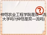 仲恺农业工程学院是双一流大学吗?(仲恺是双一流吗)