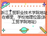 浙江工贸职业技术学院地址在哪里，学校地理位置(浙工贸学院地址)