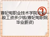曹妃甸职业技术学院毕业一般工资多少钱(曹妃甸职院毕业薪资)