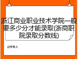 浙江商业职业技术学院一般要多少分才能录取(浙商职院录取分数线)