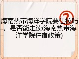 海南热带海洋学院要住校吗，是否能走读(海南热带海洋学院住宿政策)