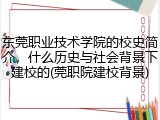 东莞职业技术学院的校史简介，什么历史与社会背景下建校的(莞职院建校背景)