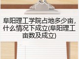 阜阳理工学院占地多少亩，什么情况下成立(阜阳理工亩数及成立)
