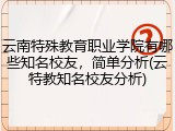 云南特殊教育职业学院有哪些知名校友，简单分析(云特教知名校友分析)