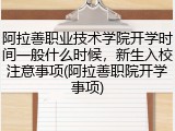阿拉善职业技术学院开学时间一般什么时候，新生入校注意事项(阿拉善职院开学事项)