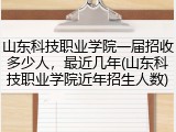 山东科技职业学院一届招收多少人，最近几年(山东科技职业学院近年招生人数)