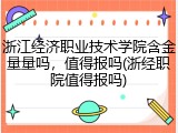 浙江经济职业技术学院含金量量吗，值得报吗(浙经职院值得报吗)