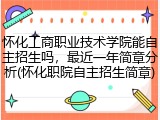 怀化工商职业技术学院能自主招生吗，最近一年简章分析(怀化职院自主招生简章)